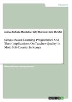 School Based Learning Programmes And Their Implications On Teacher Quality In Molo Sub-County In Kenya 3668477647 Book Cover