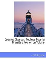 Oeuvres Diverses. Publi�es Pour La Premi�re Fois En Un Volume 1116420872 Book Cover