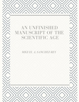 An Unfinished Manuscript of the Scientific Age 1729326323 Book Cover