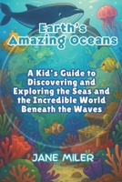 Earth's Amazing Oceans: A Kid's Guide to Discovering and Exploring the Seas and the Incredible World Beneath the Waves B0F7KQ6WTX Book Cover