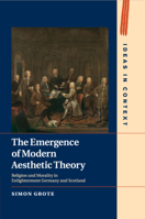 The Emergence of Modern Aesthetic Theory: Religion and Morality in Enlightenment Germany and Scotland 1107527708 Book Cover