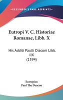 Eutropi V. C. Historiae Romanae, Libb. X: His Additi Paulli Diaconi Libb. IIX (1594) 1166061779 Book Cover