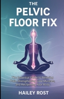 The Pelvic Floor Fix: The Essential Guide to Relieving Pain, Strengthening Core Muscles, and Reclaiming Your Body B0DZT3W7SH Book Cover