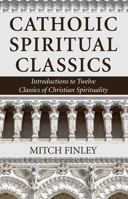 Catholic Spiritual Classics: Introductions to 12 Classics of Christian Spirituality 1556120583 Book Cover