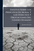 Ensayos Sobre Los Principios de Moral y Los Derechos y Obligaciones del Genero Humano: Tanto En La Vida Privada, Como En La Politica... 1272185818 Book Cover