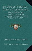 Jo. Augusti Ernesti Clavis Ciceroniana Sive Indices: Rerum Et Verborum Philologico-Critici In Opera Ciceronis V1 (1757) 1120968933 Book Cover
