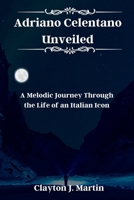 Adriano Celentano Unveiled: A Melodic Journey Through the Life of an Italian Icon B0CP8YSBVX Book Cover