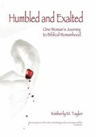 Humbled and Exalted: One Woman's Journey to Biblical Womanhood 1615078681 Book Cover