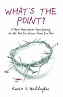 What's the Point?: A Short Attention Span Journey to the God You Never Knew You Had. 1419667653 Book Cover