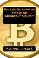 Bitcoin: Millionaire Maker or Monopoly Money? 1495457095 Book Cover