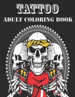 Tattoo Adult Coloring Book: A Coloring Book For Adult Relaxation With Beautiful Modern Tattoo Designs Such As Sugar Skulls, Guns, Monsters and More! B0882JH3RN Book Cover