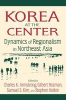 Korea at the Center: Dynamics of Regionalism in Northeast Asia 0765616564 Book Cover