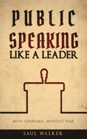 Public Speaking Like a Leader: With Charisma, Without Fear 1513679996 Book Cover