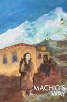 Machig's Way: A Tibetan girl's struggle to follow the path of the yogi 1068717513 Book Cover