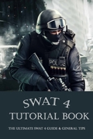 SWAT 4 Tutorial Book: The Ultimate SWAT 4 Guide & General Tips: SWAT 4 Tutorial Book B09FCCLHZL Book Cover