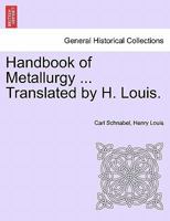 Handbook of Metallurgy ... Translated by H. Louis. VOL. II 1241524904 Book Cover