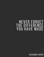 Never Forget The Difference You've Made: Hexagon Paper | 8.5 x 11 | Inspiring Appreciation & Thank You Gift for Women and Professionals Who Have Made a Positive Influence on People's Lives. 1657470008 Book Cover