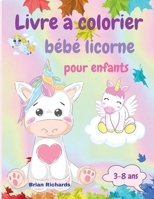 Livre � colorier b�b� licorne pour enfants: Coloriage �tonnant avec de mignonnes licornes, images de grande taille, uniques et de haute qualit� pour les filles, les gar�ons, les enfants de la maternel 1006874232 Book Cover