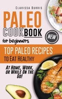 Paleo Cookbook for Beginners: Top Paleo Recipes to Eat Healthy at Home, Work, or While On the Go! 1802533648 Book Cover