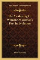 The Awakening Of Women: Or, Woman's Part In Evolution B0BM8CXQWP Book Cover