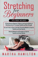 Stretching for Beginners: 3 in 1- A Comprehensive Beginner's Guide+ Tips and Tricks to Some of the Best Stretching Methods+ Advanced Methods and Strategies to Improve Flexibility and Avoid Injuries B09SHYJL95 Book Cover