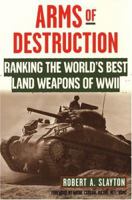 Arms Of Destruction: Ranking The World's Best Land Weapons Of WW II: The World's Best Land Weapons Of World War Ii 0806525827 Book Cover
