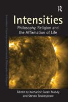 Intensities: Philosophy, Religion and the Affirmation of Life. Edited by Steven Shakespeare and Katharine Moody 1409443299 Book Cover