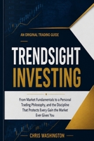 Trendsight Investing: From Market Fundamentals to a Personal Trading Philosophy, and the Discipline That Protects Every Gain the Market Ever Gives You B0HCX6LJ4W Book Cover