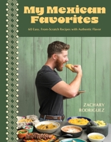 My Mexican Favorites: 60+ Easy, From-Scratch Recipes with Authentic Flavor
