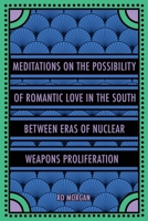 Meditations on the Possibility of Romantic Love in the South Between Eras of Nuclear Weapons Proliferation 196625301X Book Cover