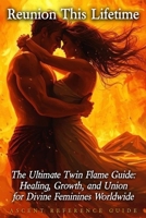 Reunion This Lifetime: The Ultimate Twin Flame Guide: Healing, Growth, and Union for Divine Feminines Worldwide B0FR28BF6Q Book Cover