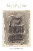 Mark Rothko: From the Inside Out 030023841X Book Cover