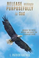 Release Purposefully: Awaken the Spirit Within and Quiet the Tyrannical Mind 1545646864 Book Cover