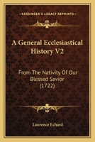 A General Ecclesiastical History V2: From The Nativity Of Our Blessed Savior 1165931044 Book Cover