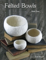 Felted Bowls Made Easy B08T6PBHWN Book Cover