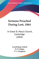 Sermons Preached during Lent, 1864 in Great St. Mary's Church, Cambridge 1165789604 Book Cover