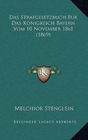 Das Strafgesetzbuch Fur Das Konigreich Bayern Vom 10 November 1861 (1869) 1160059683 Book Cover