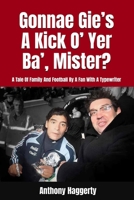 "Gonnae Gi’es A Kick O’ Yer Ba’ Mister?": A Tale Of Family And Football By A Fan With A Typewriter B08QRB3DYL Book Cover