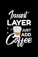 Insant Layer Just Add Coffee: Funny Notebook for Layer Funny Christmas Gift Idea for Layer Layer Journal 100 pages 6x9 inches 1704220734 Book Cover