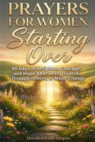 Prayers for Women Starting Over: 90 Days of Scripture, Courage, and Hope After Loss, Divorce, Disappointment, or Major Change B0HBRTWVGP Book Cover