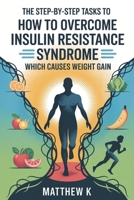 The Step-By-Step Tasks to How to Overcome Insulin Resistance Syndrome Which Causes Weight Gain B0FKYZRQ5J Book Cover