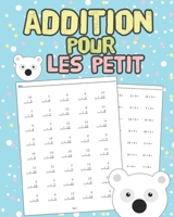 Addition Pour Les Petit: Apprends et Révise tes Tables de Addition CP - Développer Leurs Compétences en Calcul Mental | 100 Pages B088BBPDNJ Book Cover