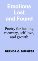 Emotions Lost and Found: Poetry for healing recovery, self-love, and growth B0CSKHZQ31 Book Cover