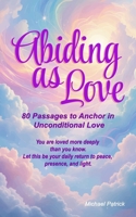 Abiding as Love: 80 Passages to Anchor in Unconditional Love B0FDB7TFWJ Book Cover