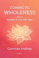 Coming to Wholeness: How to Awaken and Live with Ease (The Wholeness Work Book 1) 0911226516 Book Cover