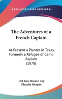 The Adventures of a French Captain: At Present a Planter in Texas, Formerly a Refugee of Camp Asylum 1164867172 Book Cover