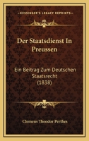 Der Staatsdienst In Preussen: Ein Beitrag Zum Deutschen Staatsrecht (1838) 116044501X Book Cover