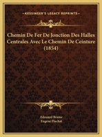 Chemin De Fer De Jonction Des Halles Centrales Avec Le Chemin De Ceinture (1854) 1149636157 Book Cover