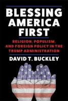 Blessing America First: Religion, Populism, and Foreign Policy in the Trump Administration 0231207557 Book Cover