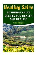 Healing Salve: 30 Herbal Salve Recipes for Health and Healing 1545098271 Book Cover